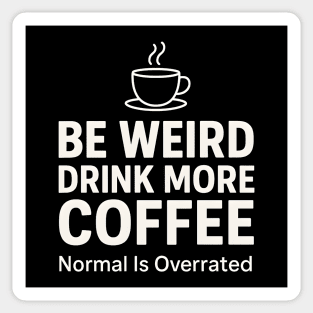 Be Weird Drink More Coffee Funny Quote Sticker